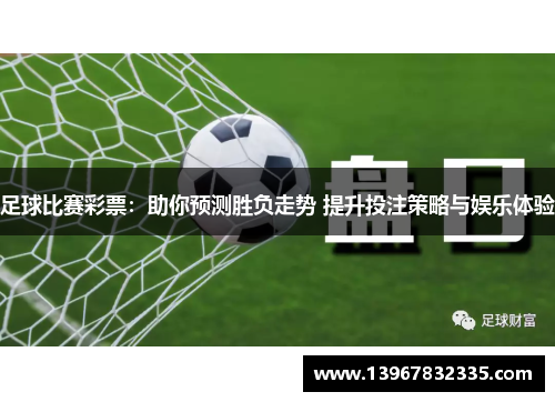 足球比赛彩票：助你预测胜负走势 提升投注策略与娱乐体验