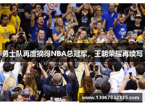 勇士队再度摘得NBA总冠军，王朝荣耀再续写