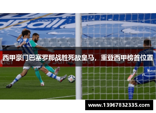 西甲豪门巴塞罗那战胜死敌皇马，重登西甲榜首位置