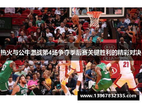 热火与公牛激战第4场争夺季后赛关键胜利的精彩对决