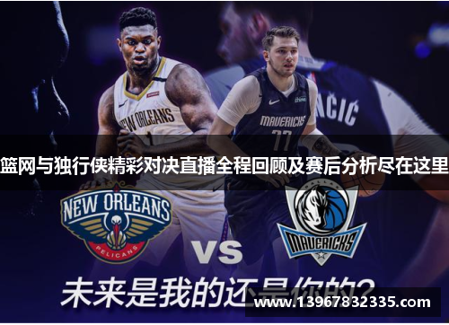 篮网与独行侠精彩对决直播全程回顾及赛后分析尽在这里